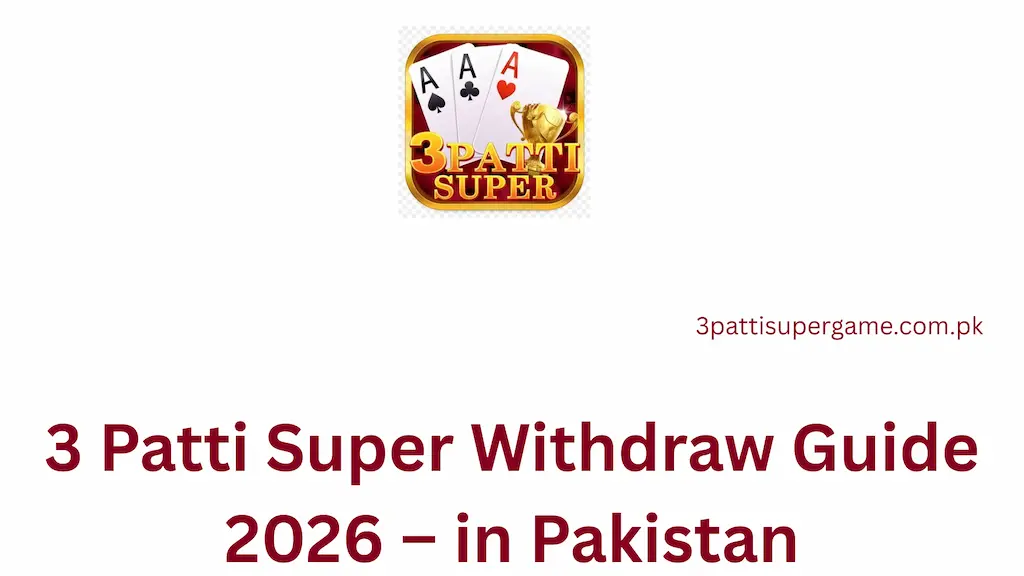 3 Patti Super Withdraw Guide 2026 – in Pakistan